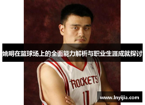 姚明在篮球场上的全面能力解析与职业生涯成就探讨