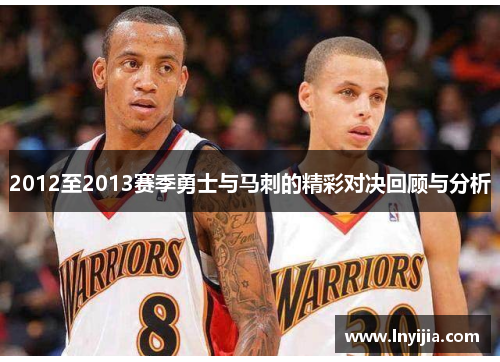 2012至2013赛季勇士与马刺的精彩对决回顾与分析