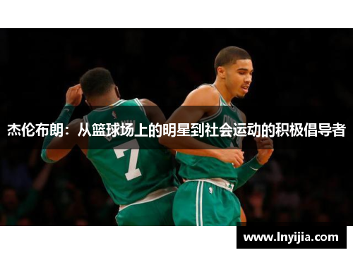 杰伦布朗：从篮球场上的明星到社会运动的积极倡导者