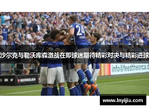 沙尔克与勒沃库森激战在即球迷期待精彩对决与精彩进球
